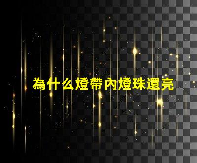 為什么燈帶內燈珠還亮 燈帶為什么不亮